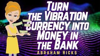 Abraham Hicks - Turn the Vibration Currency into Money in the Bank!