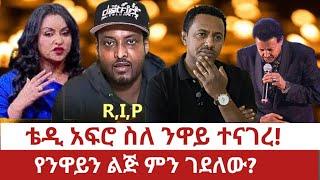 ቴዲ አፍሮ ስለ ንዋይ ተናገረ!የንዋይን ልጅ ምን ገደለው?