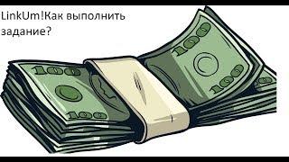 как заработать 500р? КАК выполнить задание LinkUm?