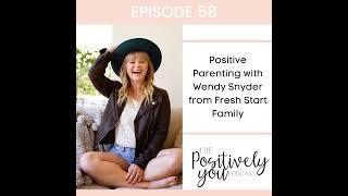 Episode 58: Positive Parenting with Wendy Snyder from Fresh Start Family