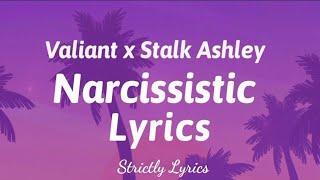 Valiant x Stalk Ashley - Narcissistic Lyrics | Strictly Lyrics