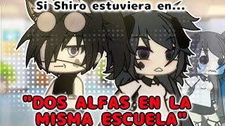 SI SHIRO ESTUVIERA EN "DOS ALFAS EN LA MISMA ESCUELA" || 90% Comedia [Shiro]