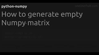 How to generate empty Numpy matrix