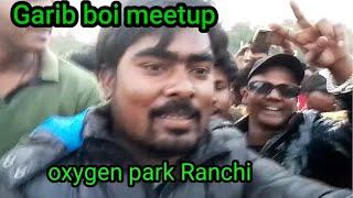 Garib boi meetup || oxygen park  2022 || Ranchi jharkhand