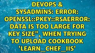 ERROR: OpenSSL::PKey::RSAError: data is too large for key size", when trying to upload cookbook...