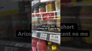 Arizona Tea not 99 cent no mo…