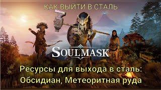 SOULMASK. КАК ВЫЙТИ В СТАЛЬ. ГДЕ НАЙТИ ОБСИДИАН И МЕТЕОРИТНУЮ РУДУ