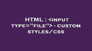 HTML :  input type="file"  - custom styles/css