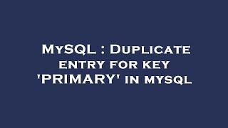 MySQL : Duplicate entry for key 'PRIMARY' in mysql