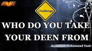 Challenge To Salafis: Who Do You Take Your Deen From?