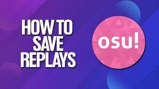 How To Save Replays In Osu! Tutorial