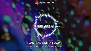 LAUTI AU REMIX [ TEBARA VIBEZ x SURII VIBEZ FJ ] 2024