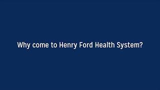 Why come to Henry Ford Health System?