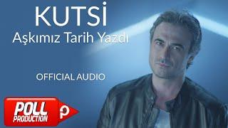 Kutsi - Aşkımız Tarih Yazdı - ( Official Audio )