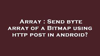 Array : Send byte array of a Bitmap using http post in android?