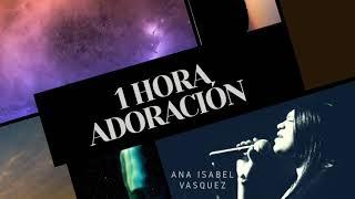 MUSICA PARA ORAR  | UNA HORA DE ADORACION | ANA ISABEL VASQUEZ