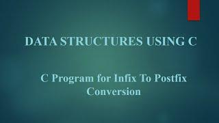 Module II: 7 C Program for Infix To Postfix Conversion using stacks