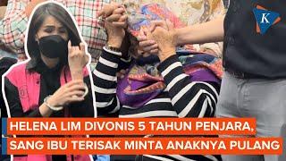 Histeris Anaknya Divonis 5 Tahun Penjara, Ibu Helena Lim: Pulang, Anakku