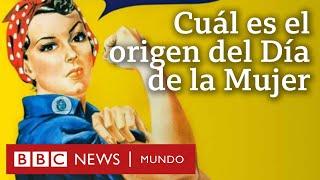 Cuál es el origen del Día de la Mujer y por qué se conmemora el 8 de marzo | BBC Mundo