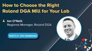 On-Demand Webinar: How to Choose the Right Roland DGA Mill for Your Lab