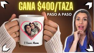 Gana $400 con Tazas Personalizadas. Tutorial Paso a Paso