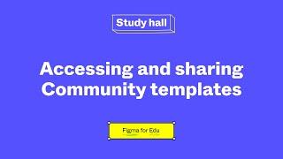 Study Hall: Accessing and sharing Figma Community templates