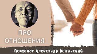 ПРО ОТНОШЕНИЯ // Психолог Александр Волынский