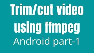 How To Trim / Cut Using FFmpeg In Android | part-1