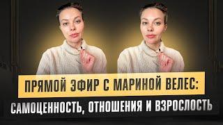 Самоценность, привлекательность, взрослость. Прямой эфир об отношениях с Мариной Велес