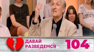 ДАВАЙ РАЗВЕДЕМСЯ | Серия 104