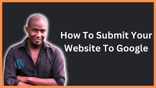 How To Submit Your Website To Google