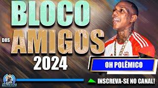 OH POLEMICO | BLOCO DOS AMIGOS 2024 | NOVO DE SETEMBRO