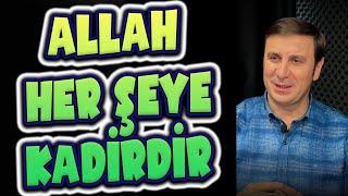 ALLAH HER ŞEYE KADİRDİR