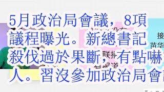 5月政治局会议，8项议程曝光。新总书记杀伐过于果断，有点吓人。习近平没有参加政治局会议。新军委主席连斩两名大将。大家很快就会明白，胡锦涛为什么看中这个人。