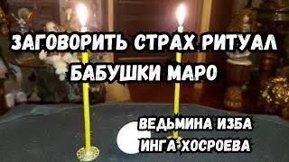 ЗАГОВОРИТЬ СТРАХ... РИТУАЛ БАБУШКИ МАРО... ИНГА ХОСРОЕВА ВЕДЬМИНА ИЗБА