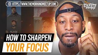 How To Sharpen Your Focus - THE MORNING MEETUP