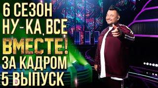 НУ-КА, ВСЕ ВМЕСТЕ! 6 СЕЗОН - ЗА КАДРОМ! - ВЫПУСК 5