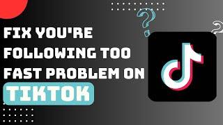 How To Fix TikTok You're Following Too Fast Problem !! Fix Tiktok you're Following Too Quickly 2023