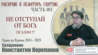 Часть 103 цикла бесед иерея Константина Корепанова "Раскрою я Псалтырь святую..." (11.11.2024)