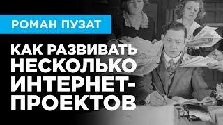 ИМЕННО ПОЭТОМУ Я НЕ СХОЖУ С УМА РАЗВИВАЯ НЕСКОЛЬКО ИНТЕРНЕТ-ПРОЕКТОВ - РОМАН ПУЗАТ