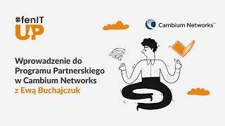 #fenITup - Wprowadzenie do Programu Partnerskiego w Cambium Networks z Ewą Buchajczuk