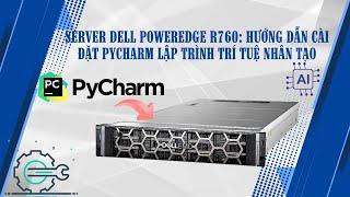 Server Dell PowerEdge R760: Hướng dẫn cài đặt pycharm lập trình trí tuệ nhân tạo