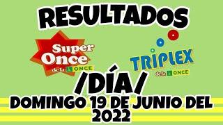 RESULTADOS SUPER ONCE Y TRIPLEX DÍA DEL DOMINGO 19 DE JUNIO DEL 2022