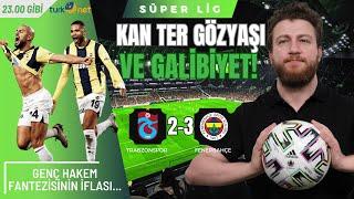 Trabzonspor 2-3 Fenerbahçe | Genç Hakem Fantezisinin İflası & Fenerbahçe'nin Dönüşü