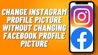 How to Change Instagram Profile Picture Without Changing Facebook Profile Picture (2024)