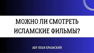 Можно ли смотреть «исламские» фильмы? || Абу Яхья Крымский