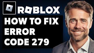 How to Fix Roblox Error Code 279 /Failed to Connect to the Game (Full 2024 Guide)