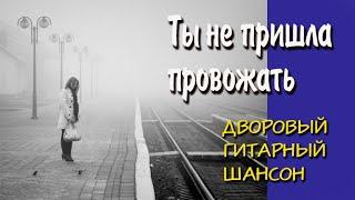 Ты не пришла провожать. Дворовый шансон