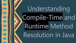 Understanding Compile-Time and Runtime Method Resolution in Java