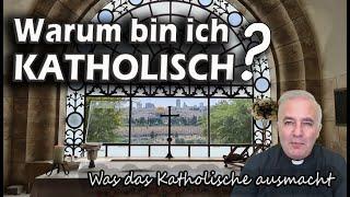 Was das Katholische ausmacht und warum bin ich katholisch?